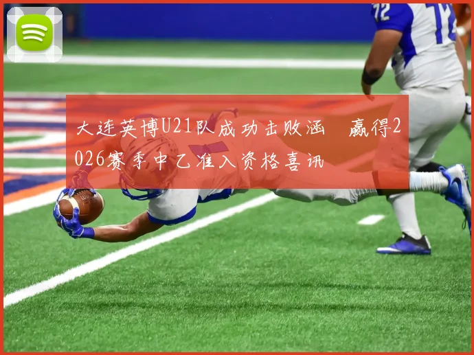 大连英博U21队成功击败涵瑀赢得2026赛季中乙准入资格喜讯